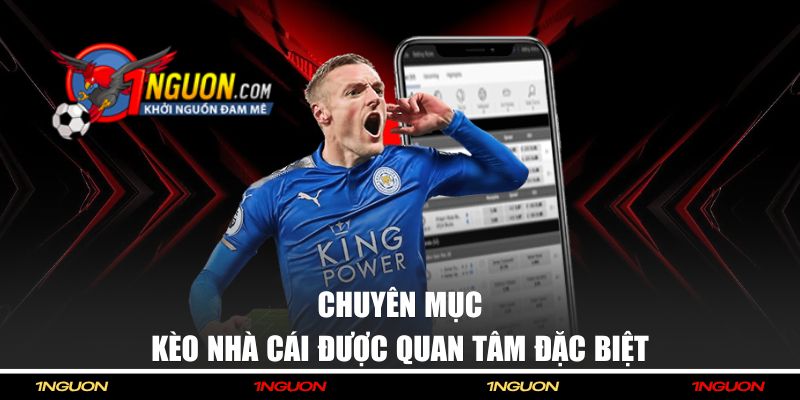 Chuyên mục kèo nhà cái được quan tâm đặc biệt